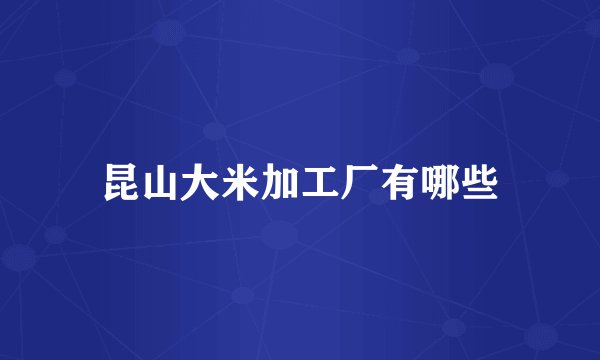 昆山大米加工厂有哪些