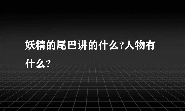 妖精的尾巴讲的什么?人物有什么?