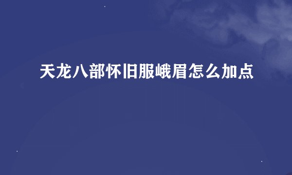 天龙八部怀旧服峨眉怎么加点
