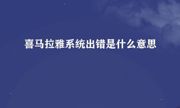 喜马拉雅系统出错是什么意思