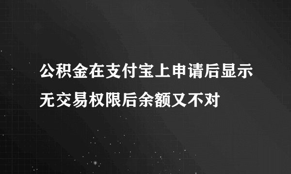 公积金在支付宝上申请后显示无交易权限后余额又不对