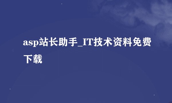 asp站长助手_IT技术资料免费下载