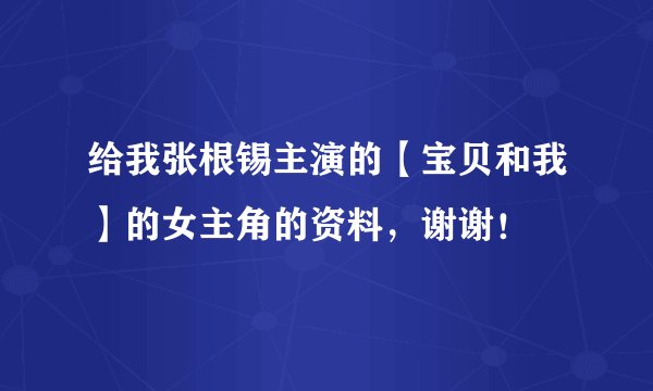 给我张根锡主演的【宝贝和我】的女主角的资料，谢谢！