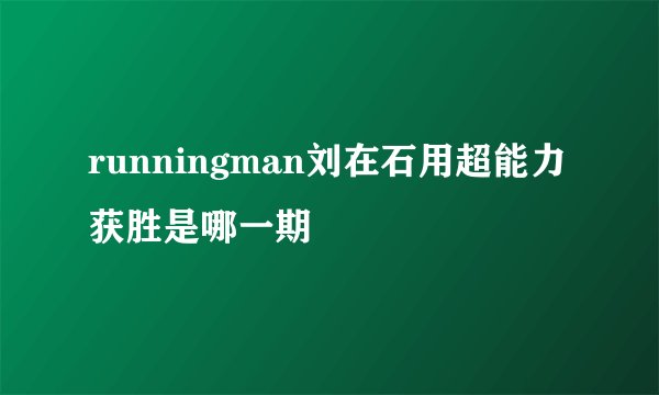 runningman刘在石用超能力获胜是哪一期