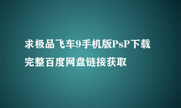 求极品飞车9手机版PsP下载完整百度网盘链接获取