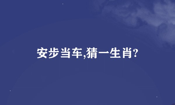安步当车,猜一生肖?