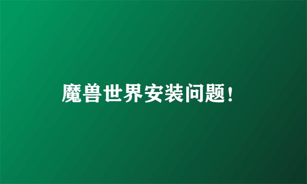 魔兽世界安装问题！