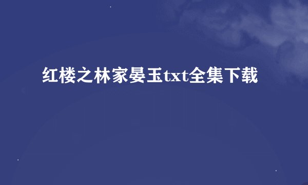 红楼之林家晏玉txt全集下载