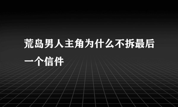 荒岛男人主角为什么不拆最后一个信件