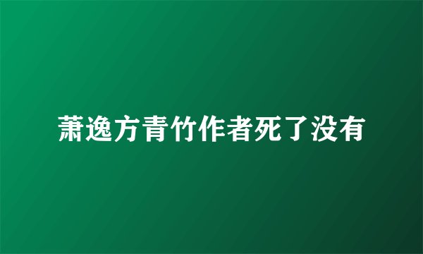 萧逸方青竹作者死了没有