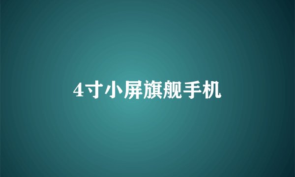 4寸小屏旗舰手机