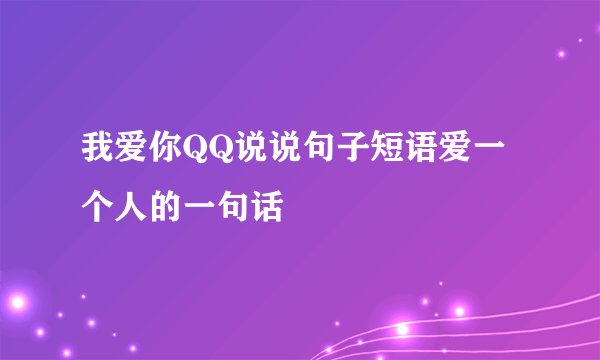 我爱你QQ说说句子短语爱一个人的一句话