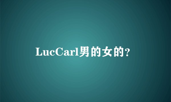 LucCarl男的女的？