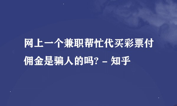网上一个兼职帮忙代买彩票付佣金是骗人的吗? - 知乎