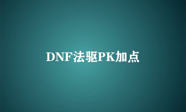 DNF法驱PK加点