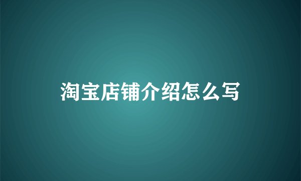 淘宝店铺介绍怎么写