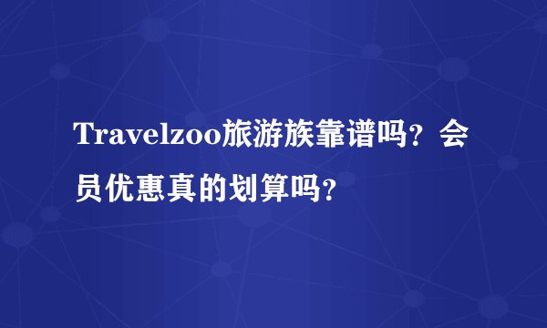 Travelzoo旅游族靠谱吗？会员优惠真的划算吗？