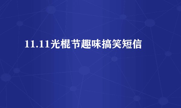 11.11光棍节趣味搞笑短信
