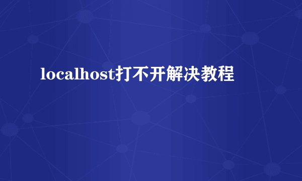 localhost打不开解决教程