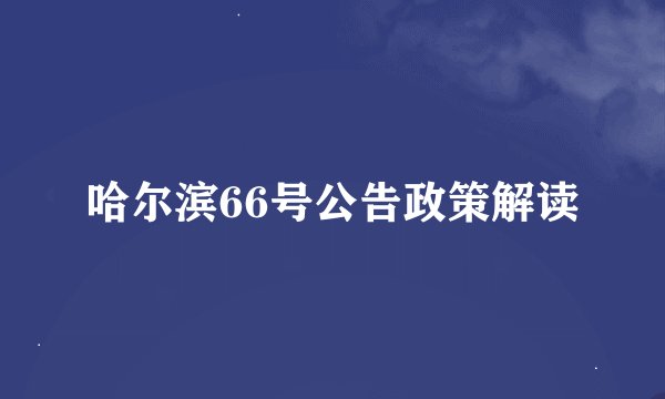 哈尔滨66号公告政策解读