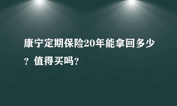 康宁定期保险20年能拿回多少？值得买吗？