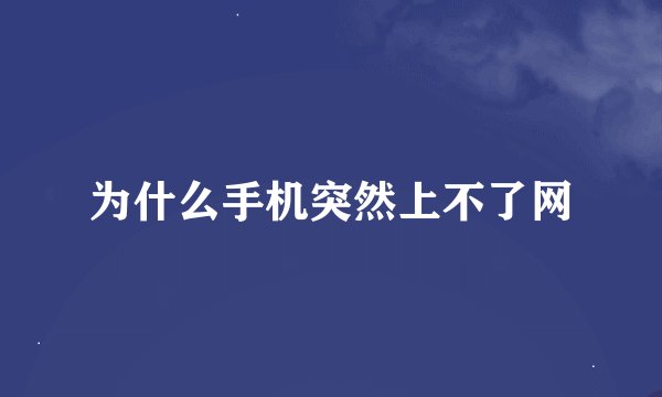 为什么手机突然上不了网