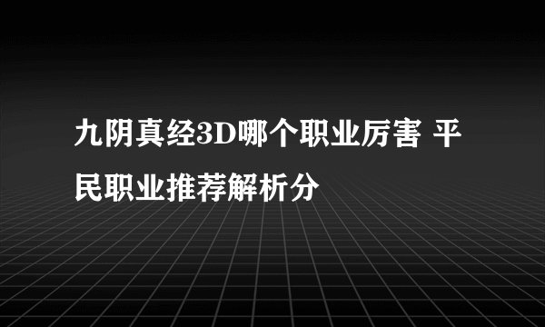 九阴真经3D哪个职业厉害 平民职业推荐解析分