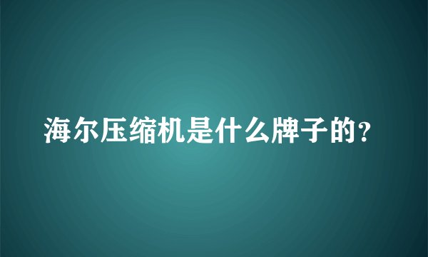海尔压缩机是什么牌子的？