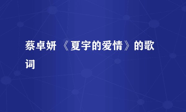 蔡卓妍 《夏宇的爱情》的歌词