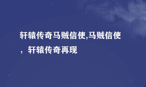 轩辕传奇马贼信使,马贼信使，轩辕传奇再现