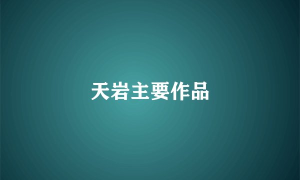 天岩主要作品