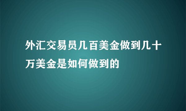 外汇交易员几百美金做到几十万美金是如何做到的