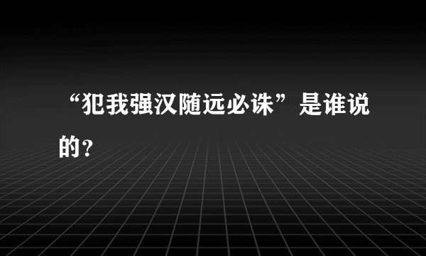 “犯我强汉随远必诛”是谁说的?