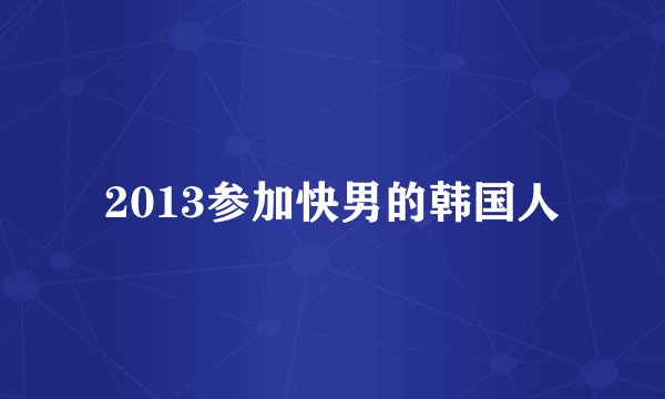 2013参加快男的韩国人