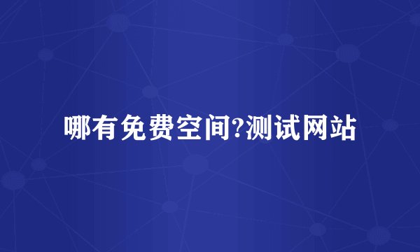 哪有免费空间?测试网站