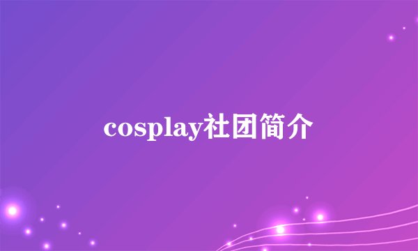 cosplay社团简介