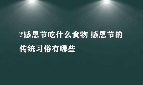 ?感恩节吃什么食物 感恩节的传统习俗有哪些
