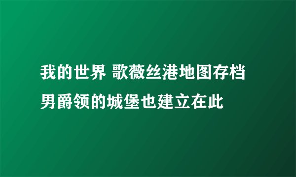 我的世界 歌薇丝港地图存档 男爵领的城堡也建立在此