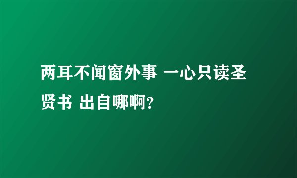 两耳不闻窗外事 一心只读圣贤书 出自哪啊？