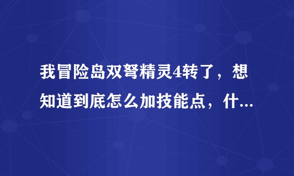 我冒险岛双弩精灵4转了，想知道到底怎么加技能点，什么顺序？