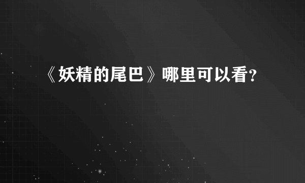 《妖精的尾巴》哪里可以看？