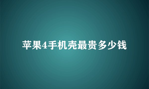 苹果4手机壳最贵多少钱