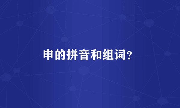 申的拼音和组词？
