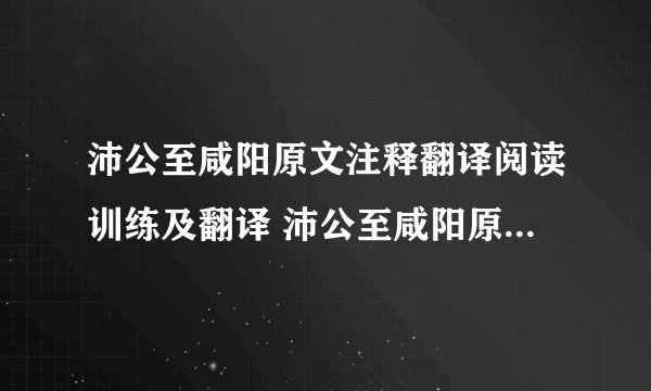沛公至咸阳原文注释翻译阅读训练及翻译 沛公至咸阳原文注释翻译阅读训练内容