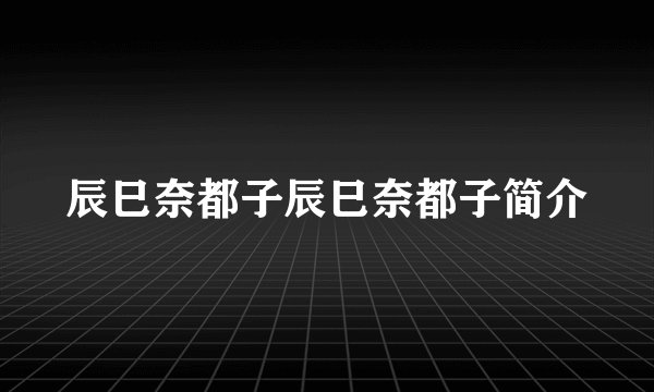 辰巳奈都子辰巳奈都子简介