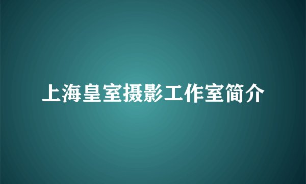 上海皇室摄影工作室简介