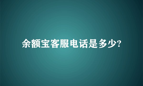 余额宝客服电话是多少?