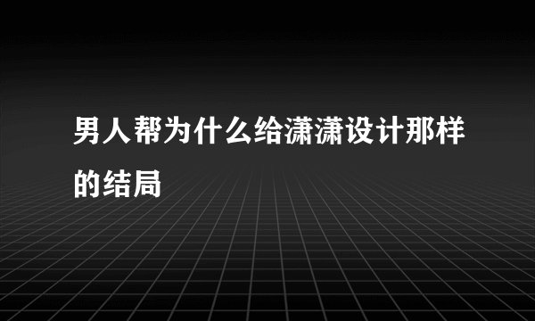 男人帮为什么给潇潇设计那样的结局