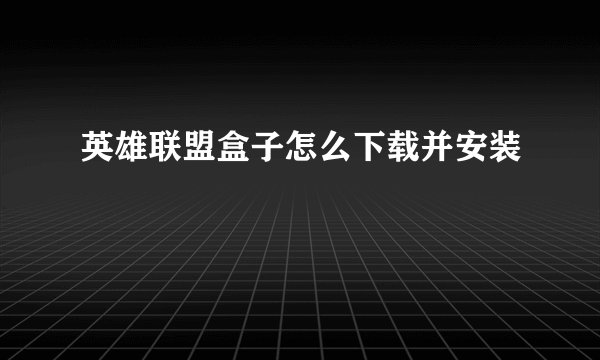 英雄联盟盒子怎么下载并安装