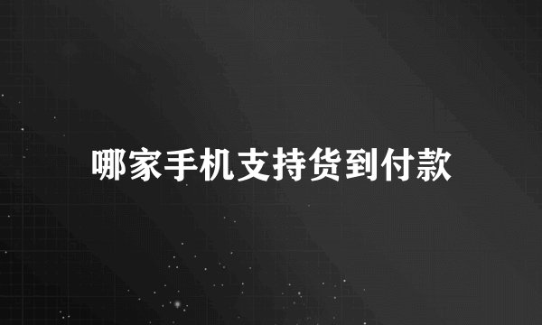 哪家手机支持货到付款